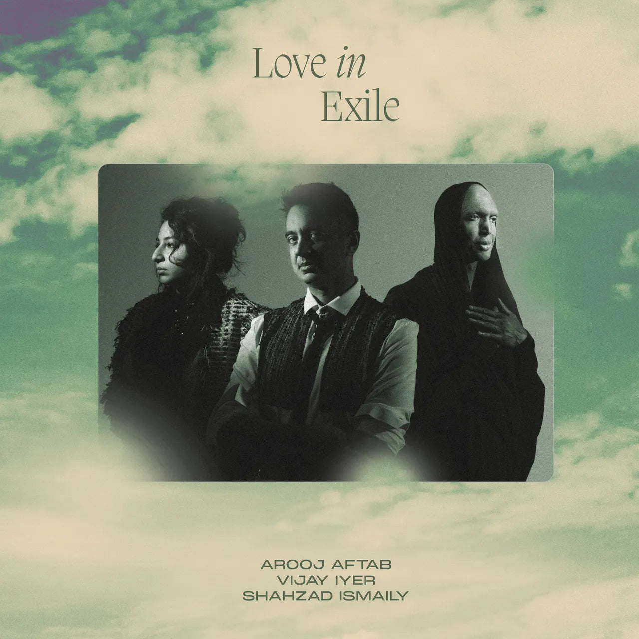 Arooj Aftab, Vijay Iyer, Shahzad Ismaily ~ Love In Exile