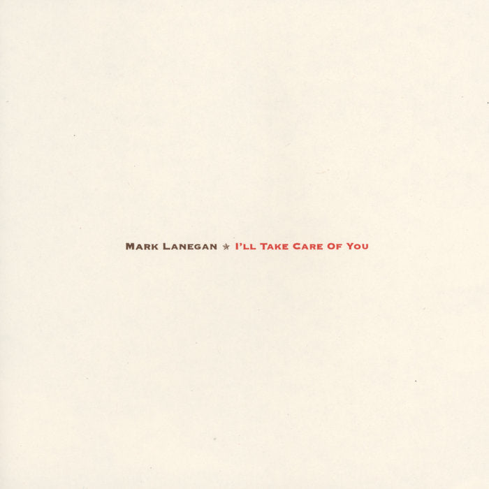 Mark Lanegan ~ I'll Take Care Of You