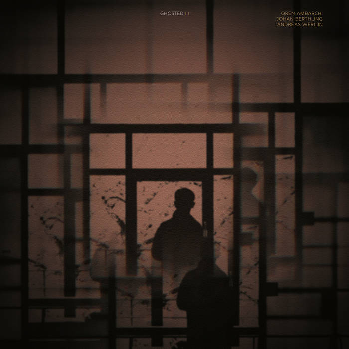 Oren Ambarchi / Johan Berthling / Andreas Werliin ~ Ghosted III