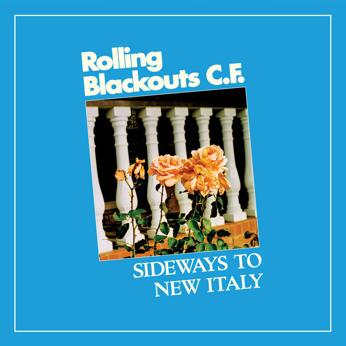 Rolling Blackouts C.F. ~ Sideways To New Italy